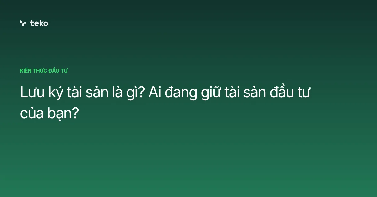 Lưu ký tài sản là gì? Ai đang giữ tài sản đầu tư của bạn?