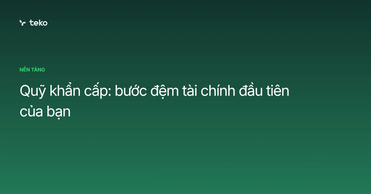 Quỹ khẩn cấp là gì? Bước đệm tài chính đầu tiên trước khi đầu tư