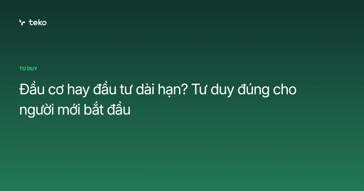Đầu cơ và đầu tư dài hạn khác nhau thế nào? Người mới bắt đầu nên chọn gì