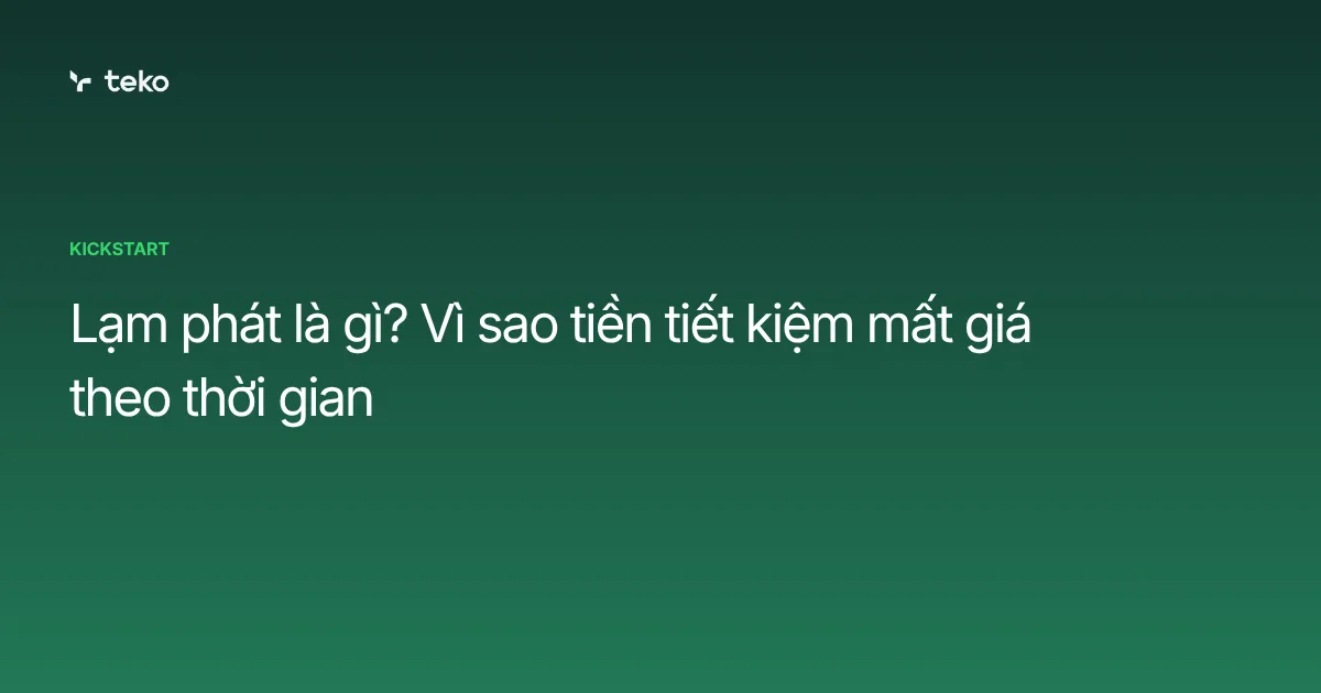 Lạm phát là gì? Vì sao tiền tiết kiệm mất giá theo thời gian