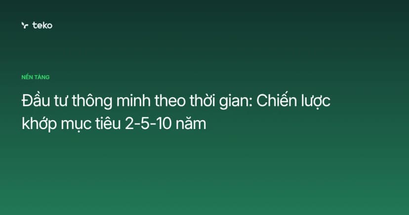 Đầu tư thông minh theo thời gian: Chiến lược khớp mục tiêu 2-5-10 năm