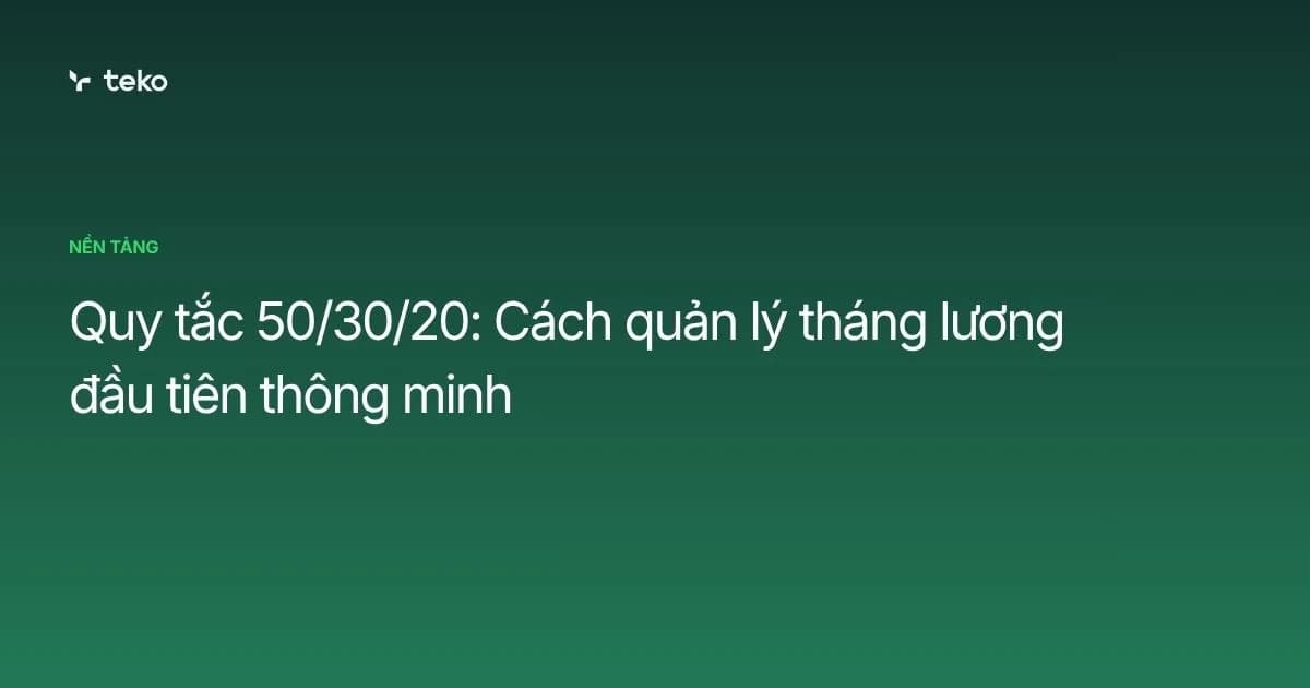Quy tắc 50/30/20: Cách quản lý tháng lương đầu tiên thông minh