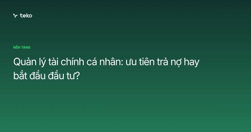 Quản lý tài chính cá nhân: ưu tiên trả nợ hay bắt đầu đầu tư?