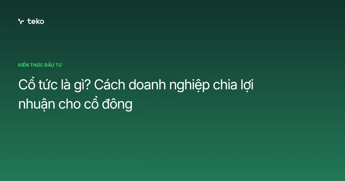 Cổ tức là gì? Cách doanh nghiệp chia lợi nhuận cho cổ đông