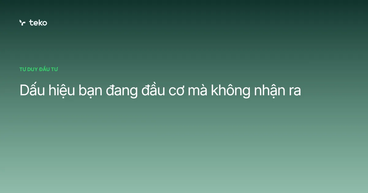 Dấu hiệu bạn đang đầu cơ mà không nhận ra