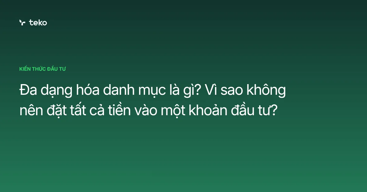 Đa dạng hóa danh mục là gì? Vì sao không nên đặt tất cả tiền vào một khoản đầu tư?