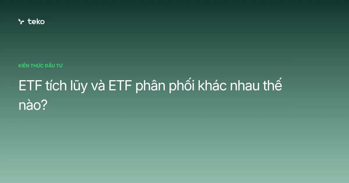 ETF tích lũy và ETF phân phối khác nhau thế nào?