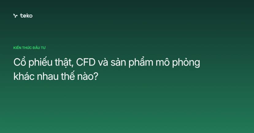 Cổ phiếu thật, CFD và sản phẩm mô phỏng khác nhau thế nào?