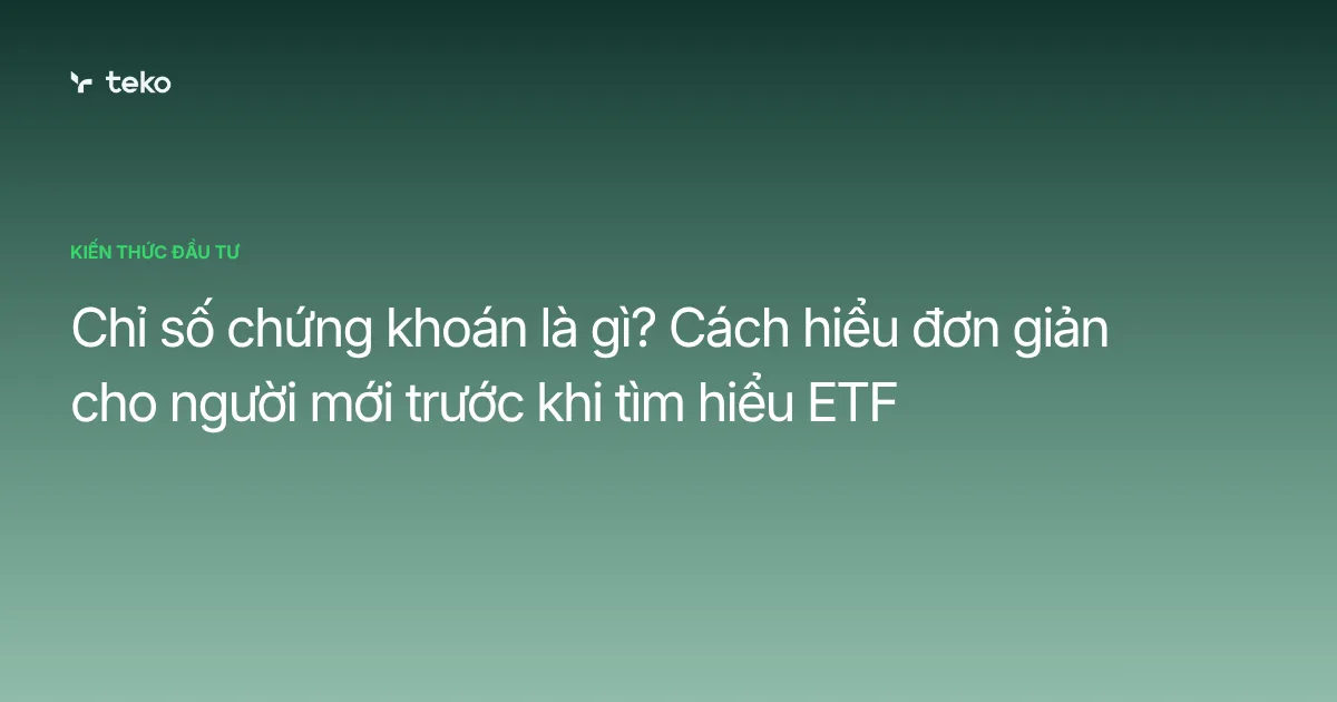 Chỉ số chứng khoán là gì? Cách hiểu đơn giản cho người mới trước khi tìm hiểu ETF