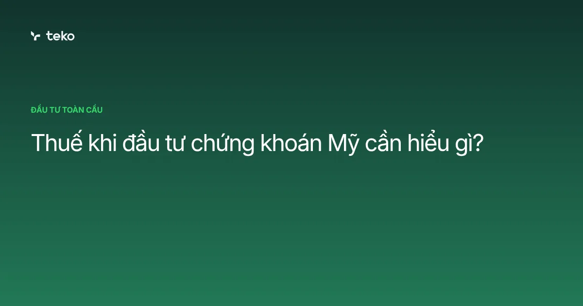 Thuế khi đầu tư chứng khoán Mỹ cần hiểu gì?