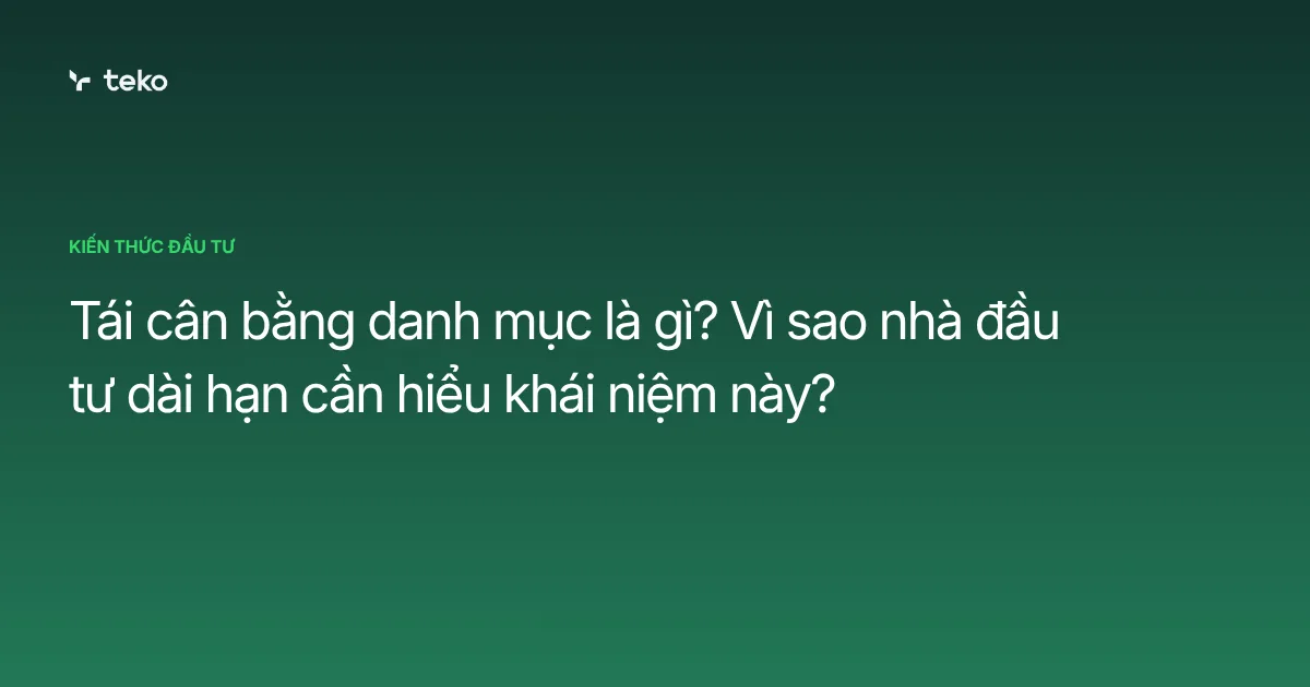 Tái cân bằng danh mục là gì? Vì sao nhà đầu tư dài hạn cần hiểu khái niệm này?