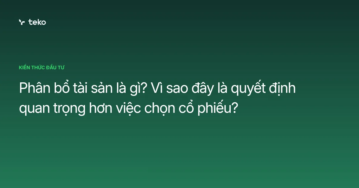 Phân bổ tài sản là gì? Vì sao đây là quyết định quan trọng hơn việc chọn cổ phiếu?