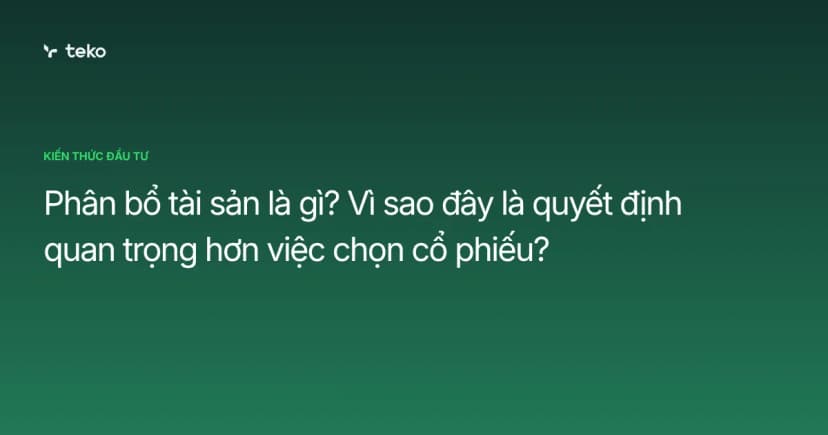 Phân bổ tài sản là gì? Vì sao đây là quyết định quan trọng hơn việc chọn cổ phiếu?